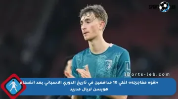 «قوة مفاجئة» أغلى 10 مدافعين في تاريخ الدوري الإسباني بعد انضمام هويسن لريال مدريد